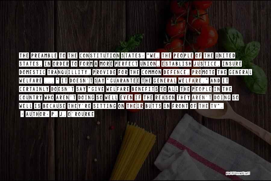 P. J. O'Rourke Quotes: The Preamble To The Constitution States: We, The People Of The United States, In Order To Form A More Perfect