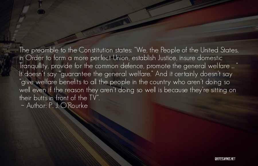 P. J. O'Rourke Quotes: The Preamble To The Constitution States: We, The People Of The United States, In Order To Form A More Perfect