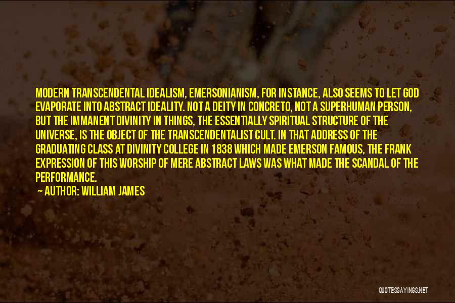 William James Quotes: Modern Transcendental Idealism, Emersonianism, For Instance, Also Seems To Let God Evaporate Into Abstract Ideality. Not A Deity In Concreto,