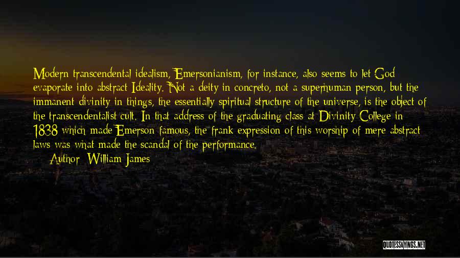 William James Quotes: Modern Transcendental Idealism, Emersonianism, For Instance, Also Seems To Let God Evaporate Into Abstract Ideality. Not A Deity In Concreto,
