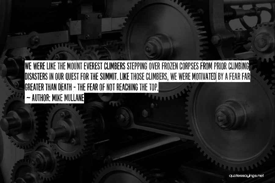 Mike Mullane Quotes: We Were Like The Mount Everest Climbers Stepping Over Frozen Corpses From Prior Climbing Disasters In Our Quest For The