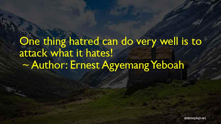 Ernest Agyemang Yeboah Quotes: One Thing Hatred Can Do Very Well Is To Attack What It Hates!