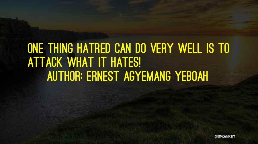 Ernest Agyemang Yeboah Quotes: One Thing Hatred Can Do Very Well Is To Attack What It Hates!