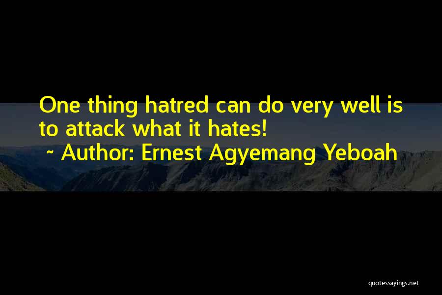 Ernest Agyemang Yeboah Quotes: One Thing Hatred Can Do Very Well Is To Attack What It Hates!