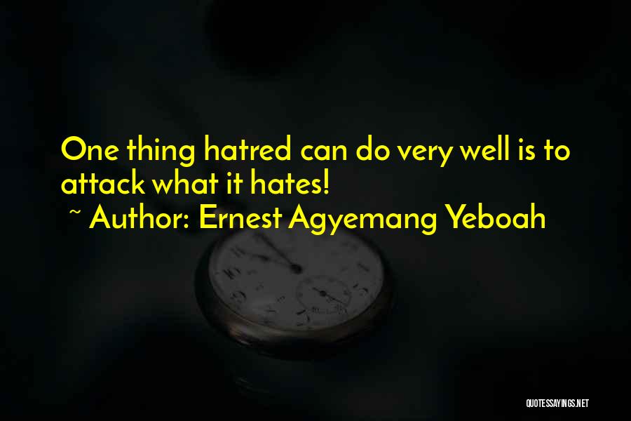 Ernest Agyemang Yeboah Quotes: One Thing Hatred Can Do Very Well Is To Attack What It Hates!