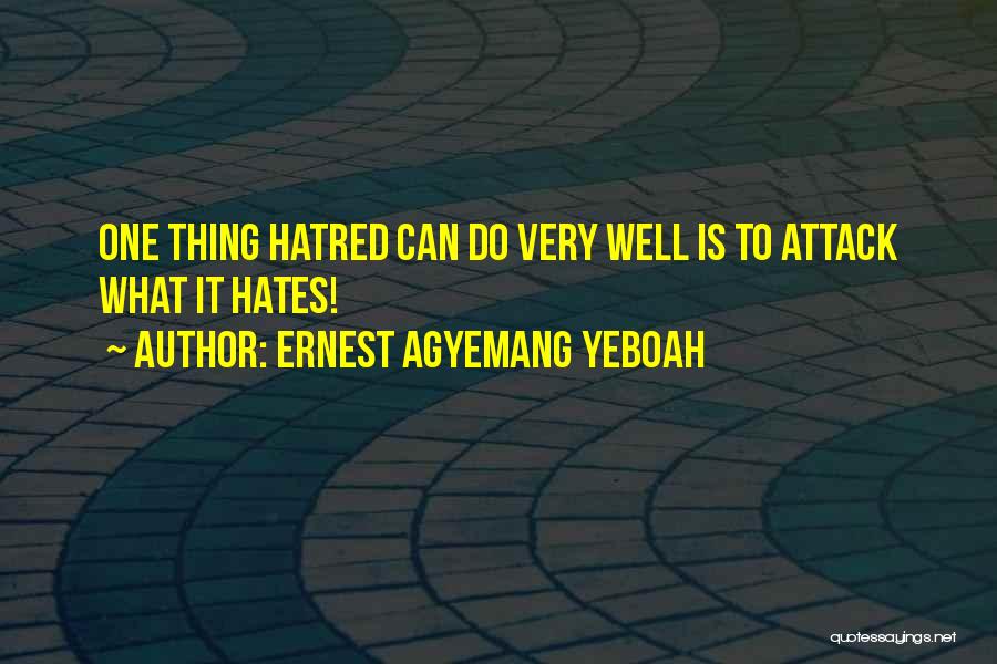 Ernest Agyemang Yeboah Quotes: One Thing Hatred Can Do Very Well Is To Attack What It Hates!