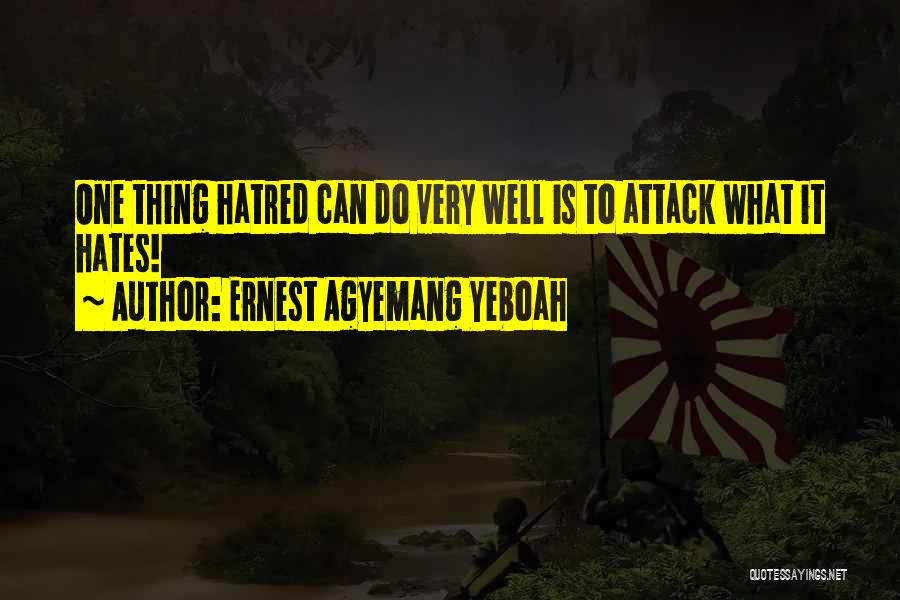 Ernest Agyemang Yeboah Quotes: One Thing Hatred Can Do Very Well Is To Attack What It Hates!