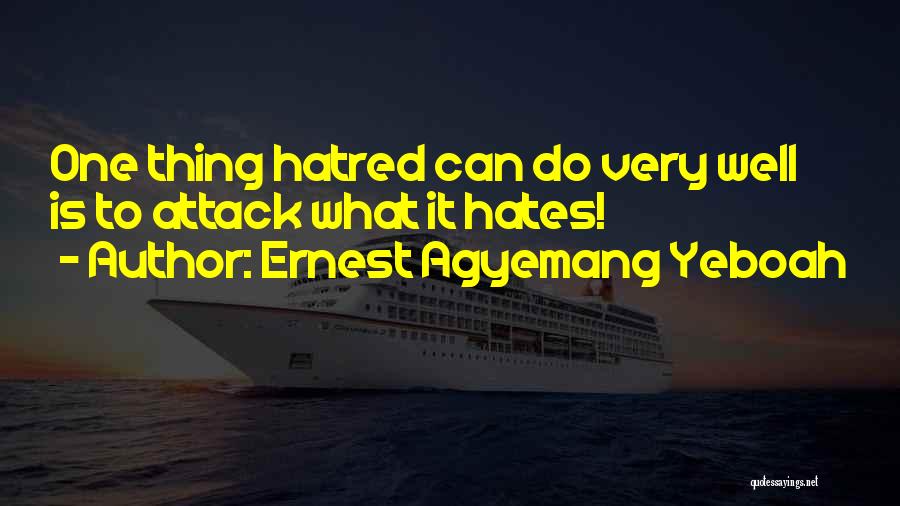 Ernest Agyemang Yeboah Quotes: One Thing Hatred Can Do Very Well Is To Attack What It Hates!