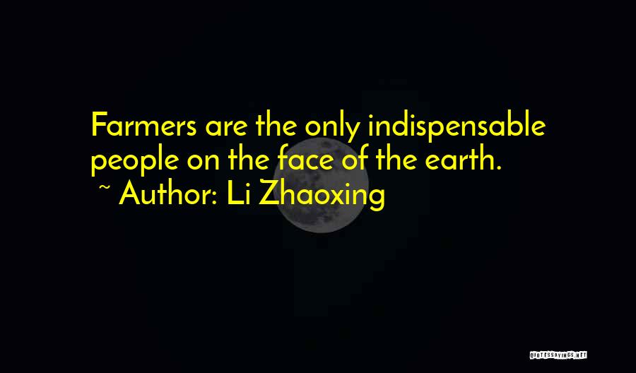 Li Zhaoxing Quotes: Farmers Are The Only Indispensable People On The Face Of The Earth.