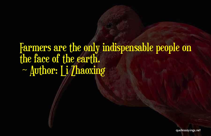 Li Zhaoxing Quotes: Farmers Are The Only Indispensable People On The Face Of The Earth.