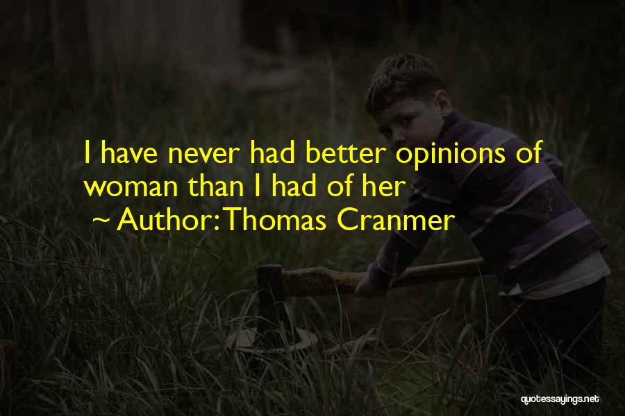 Thomas Cranmer Quotes: I Have Never Had Better Opinions Of Woman Than I Had Of Her