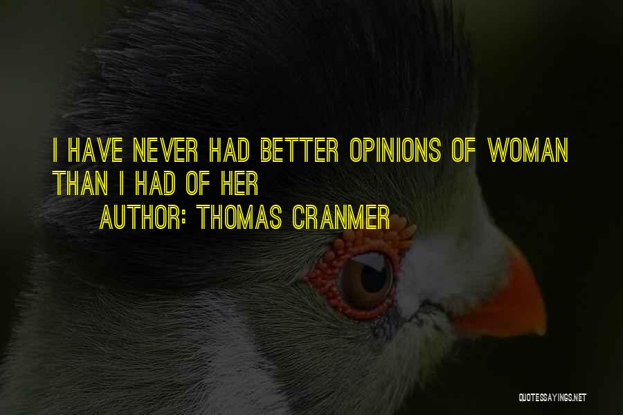 Thomas Cranmer Quotes: I Have Never Had Better Opinions Of Woman Than I Had Of Her