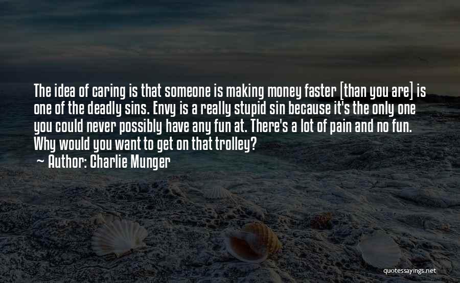 Charlie Munger Quotes: The Idea Of Caring Is That Someone Is Making Money Faster [than You Are] Is One Of The Deadly Sins.