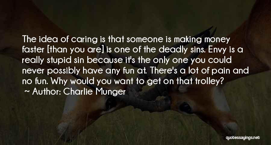 Charlie Munger Quotes: The Idea Of Caring Is That Someone Is Making Money Faster [than You Are] Is One Of The Deadly Sins.