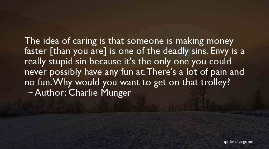 Charlie Munger Quotes: The Idea Of Caring Is That Someone Is Making Money Faster [than You Are] Is One Of The Deadly Sins.