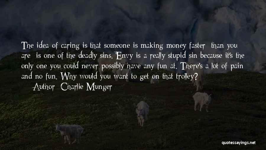 Charlie Munger Quotes: The Idea Of Caring Is That Someone Is Making Money Faster [than You Are] Is One Of The Deadly Sins.