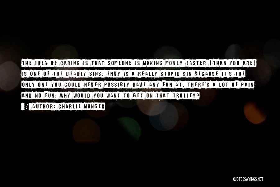 Charlie Munger Quotes: The Idea Of Caring Is That Someone Is Making Money Faster [than You Are] Is One Of The Deadly Sins.