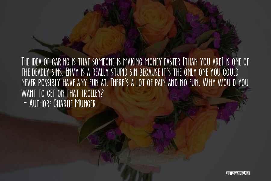 Charlie Munger Quotes: The Idea Of Caring Is That Someone Is Making Money Faster [than You Are] Is One Of The Deadly Sins.