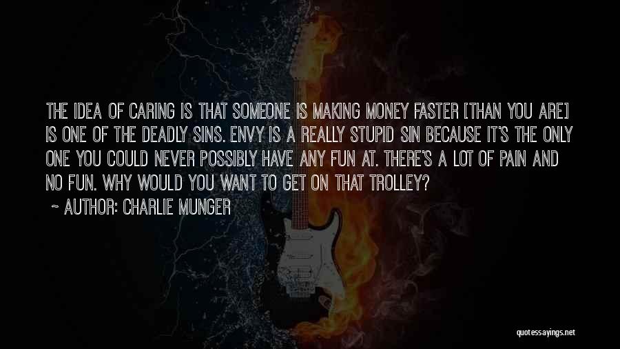 Charlie Munger Quotes: The Idea Of Caring Is That Someone Is Making Money Faster [than You Are] Is One Of The Deadly Sins.