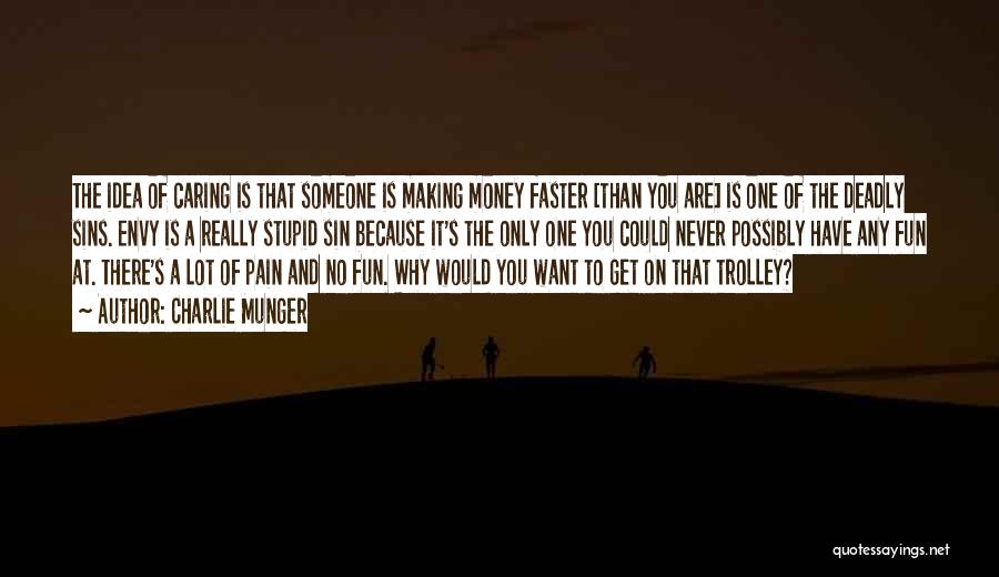 Charlie Munger Quotes: The Idea Of Caring Is That Someone Is Making Money Faster [than You Are] Is One Of The Deadly Sins.