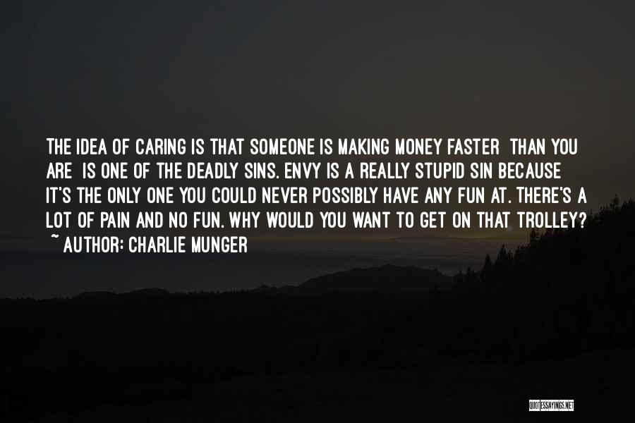 Charlie Munger Quotes: The Idea Of Caring Is That Someone Is Making Money Faster [than You Are] Is One Of The Deadly Sins.