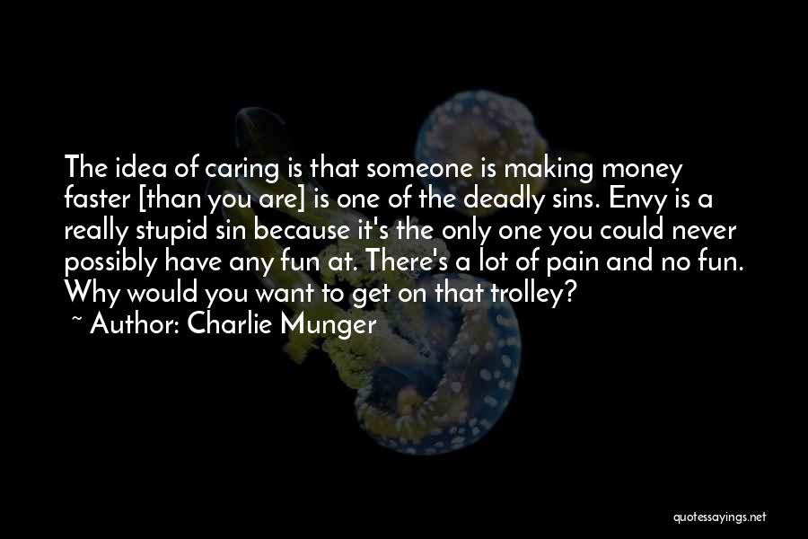 Charlie Munger Quotes: The Idea Of Caring Is That Someone Is Making Money Faster [than You Are] Is One Of The Deadly Sins.