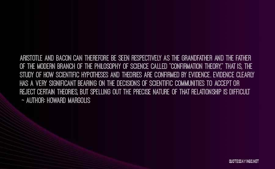 Howard Margolis Quotes: Aristotle And Bacon Can Therefore Be Seen Respectively As The Grandfather And The Father Of The Modern Branch Of The