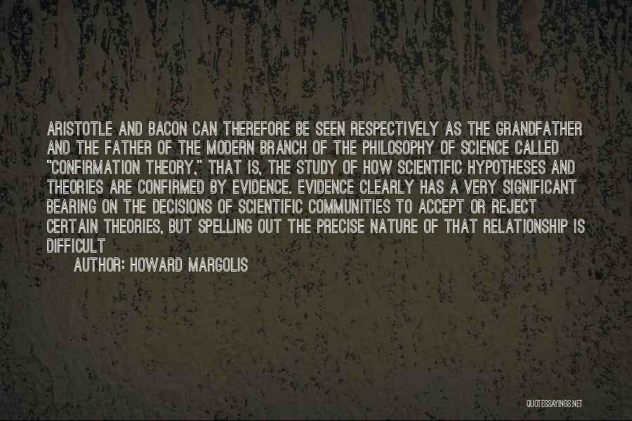 Howard Margolis Quotes: Aristotle And Bacon Can Therefore Be Seen Respectively As The Grandfather And The Father Of The Modern Branch Of The