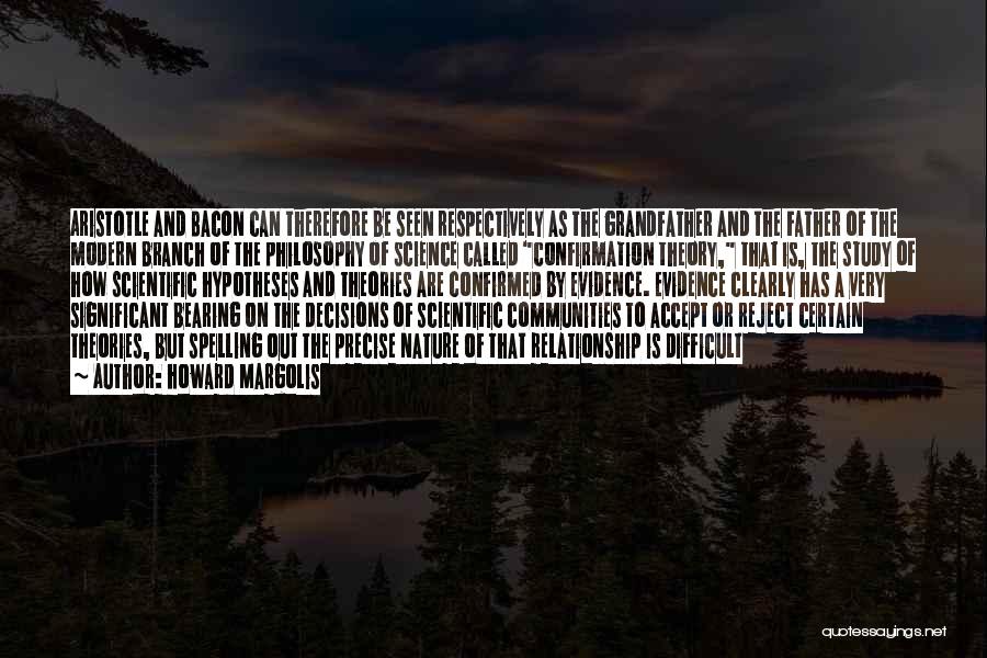 Howard Margolis Quotes: Aristotle And Bacon Can Therefore Be Seen Respectively As The Grandfather And The Father Of The Modern Branch Of The