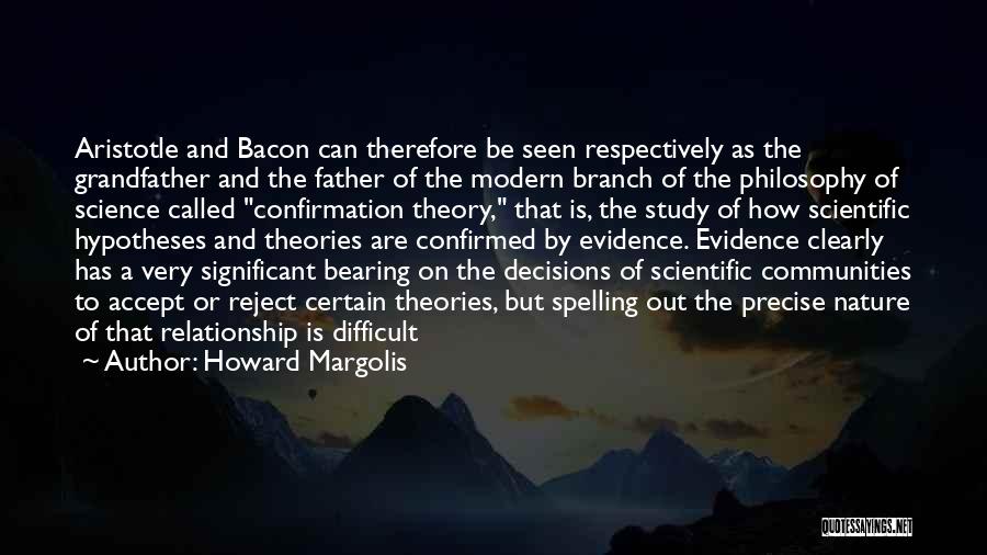 Howard Margolis Quotes: Aristotle And Bacon Can Therefore Be Seen Respectively As The Grandfather And The Father Of The Modern Branch Of The