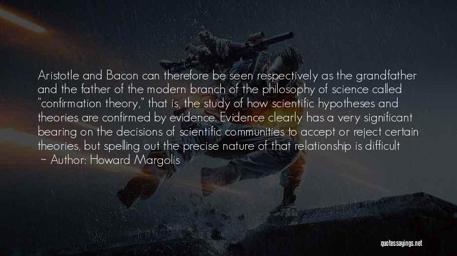 Howard Margolis Quotes: Aristotle And Bacon Can Therefore Be Seen Respectively As The Grandfather And The Father Of The Modern Branch Of The