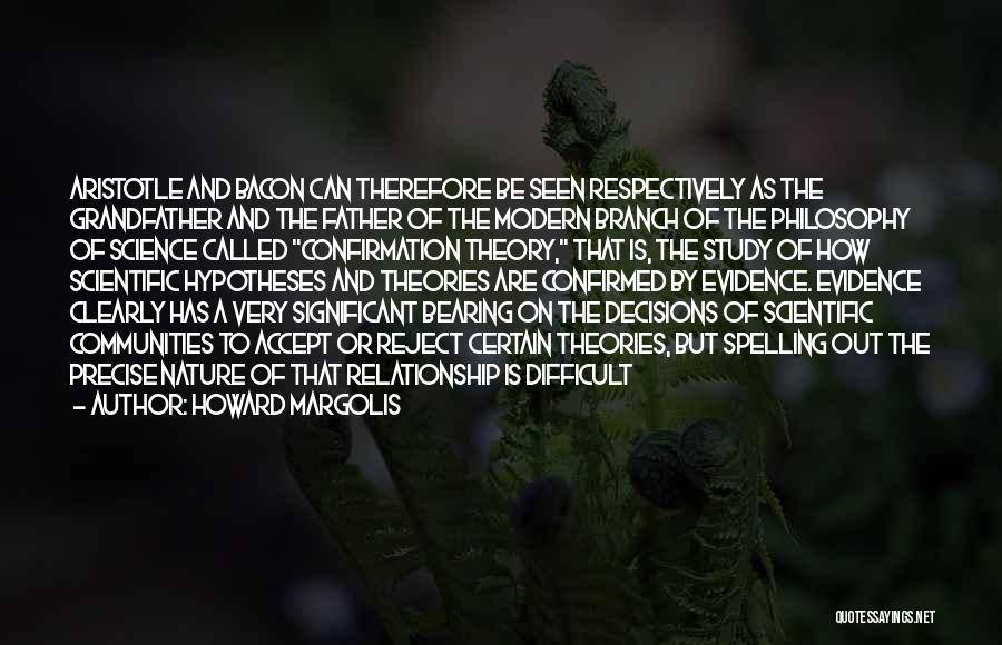 Howard Margolis Quotes: Aristotle And Bacon Can Therefore Be Seen Respectively As The Grandfather And The Father Of The Modern Branch Of The