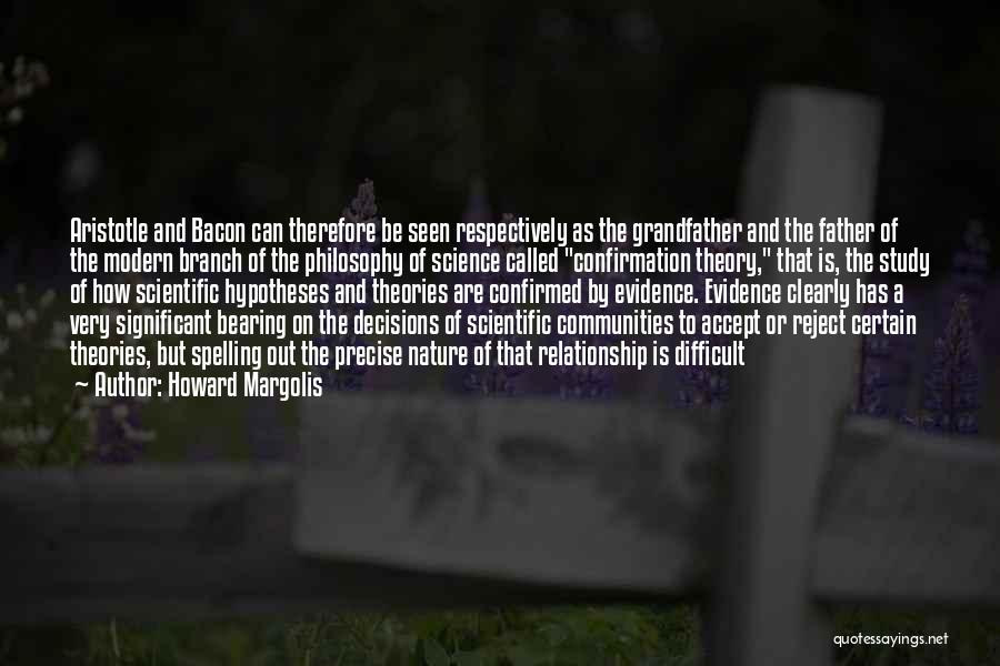 Howard Margolis Quotes: Aristotle And Bacon Can Therefore Be Seen Respectively As The Grandfather And The Father Of The Modern Branch Of The