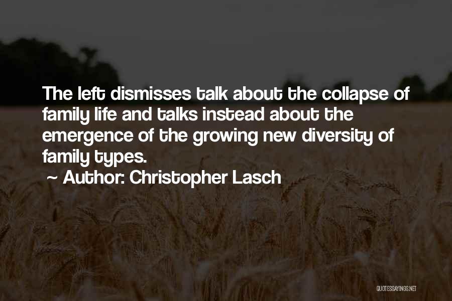 Christopher Lasch Quotes: The Left Dismisses Talk About The Collapse Of Family Life And Talks Instead About The Emergence Of The Growing New