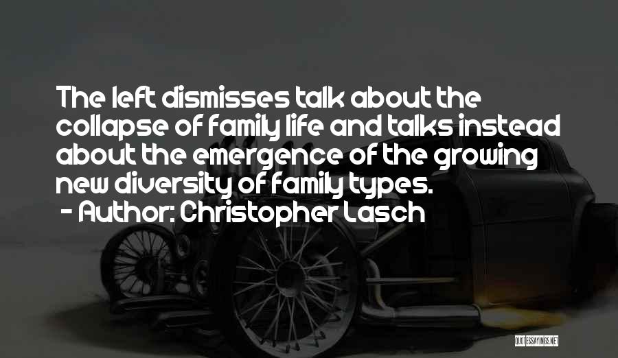 Christopher Lasch Quotes: The Left Dismisses Talk About The Collapse Of Family Life And Talks Instead About The Emergence Of The Growing New