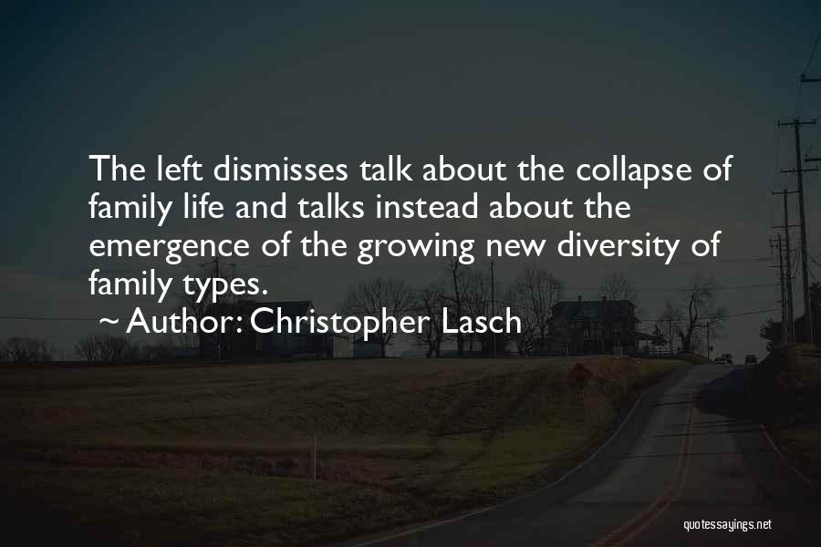 Christopher Lasch Quotes: The Left Dismisses Talk About The Collapse Of Family Life And Talks Instead About The Emergence Of The Growing New