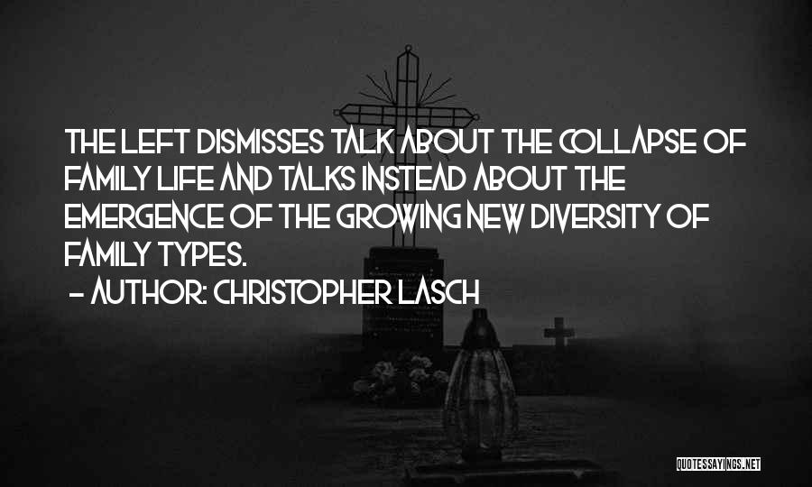 Christopher Lasch Quotes: The Left Dismisses Talk About The Collapse Of Family Life And Talks Instead About The Emergence Of The Growing New