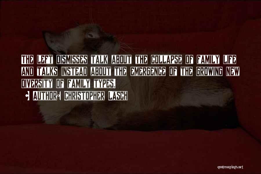 Christopher Lasch Quotes: The Left Dismisses Talk About The Collapse Of Family Life And Talks Instead About The Emergence Of The Growing New