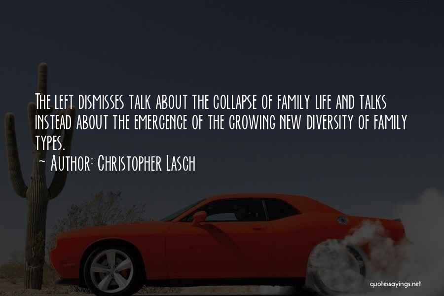 Christopher Lasch Quotes: The Left Dismisses Talk About The Collapse Of Family Life And Talks Instead About The Emergence Of The Growing New