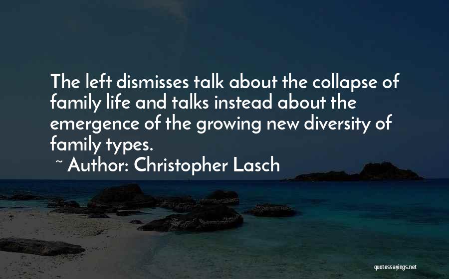 Christopher Lasch Quotes: The Left Dismisses Talk About The Collapse Of Family Life And Talks Instead About The Emergence Of The Growing New