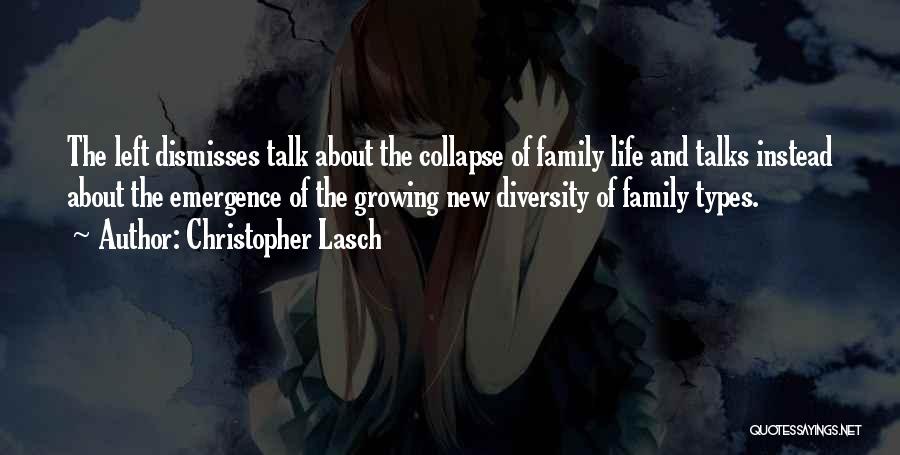 Christopher Lasch Quotes: The Left Dismisses Talk About The Collapse Of Family Life And Talks Instead About The Emergence Of The Growing New