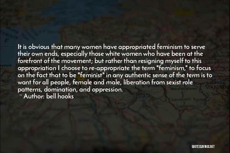 Bell Hooks Quotes: It Is Obvious That Many Women Have Appropriated Feminism To Serve Their Own Ends, Especially Those White Women Who Have