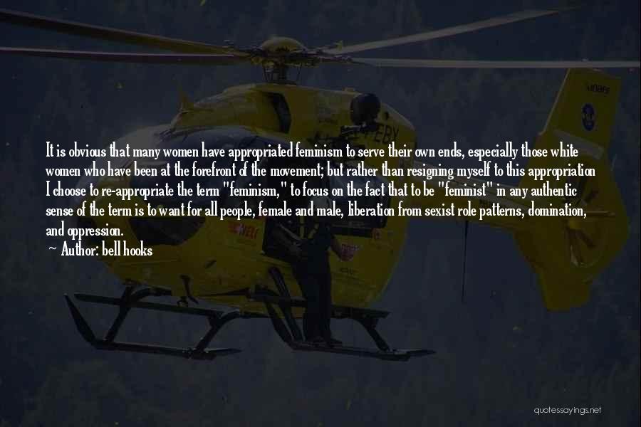 Bell Hooks Quotes: It Is Obvious That Many Women Have Appropriated Feminism To Serve Their Own Ends, Especially Those White Women Who Have