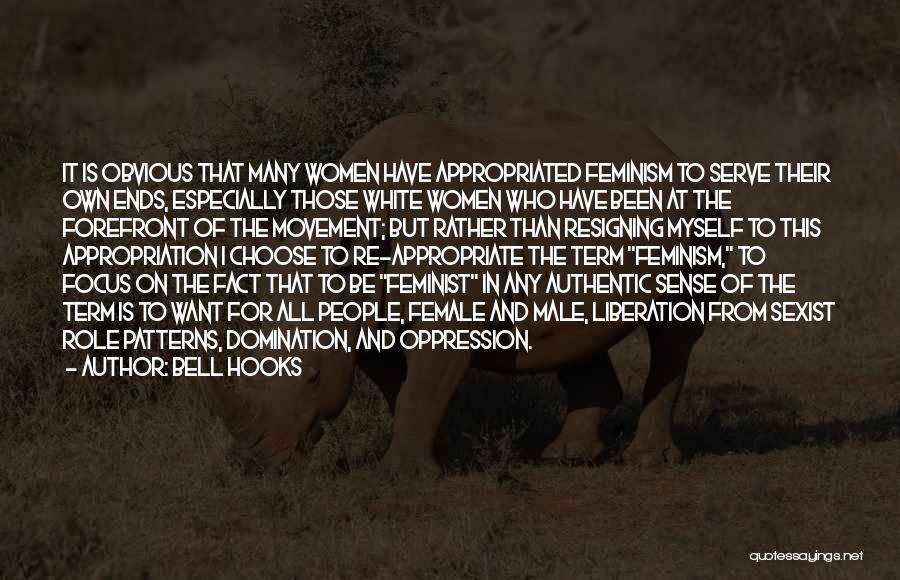 Bell Hooks Quotes: It Is Obvious That Many Women Have Appropriated Feminism To Serve Their Own Ends, Especially Those White Women Who Have