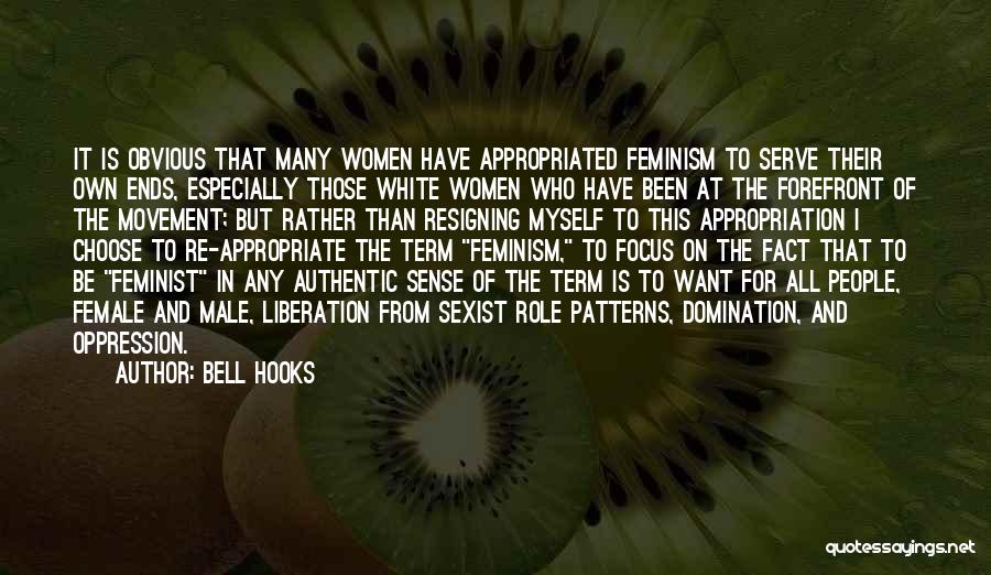 Bell Hooks Quotes: It Is Obvious That Many Women Have Appropriated Feminism To Serve Their Own Ends, Especially Those White Women Who Have