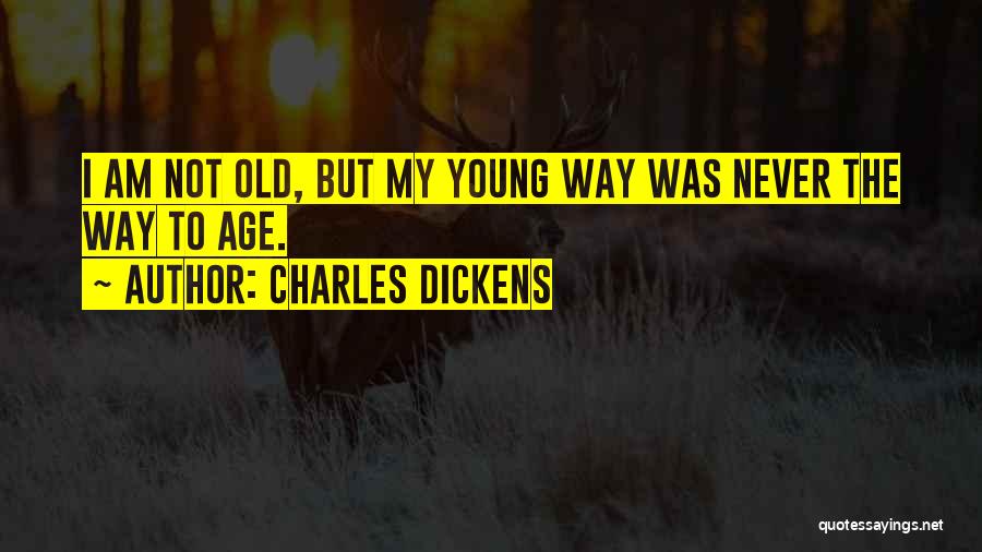 Charles Dickens Quotes: I Am Not Old, But My Young Way Was Never The Way To Age.