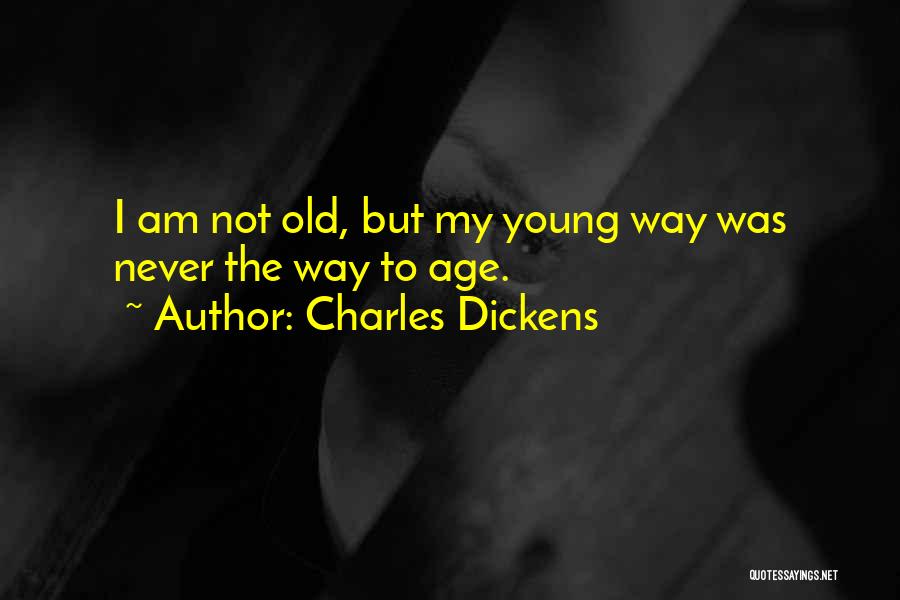Charles Dickens Quotes: I Am Not Old, But My Young Way Was Never The Way To Age.