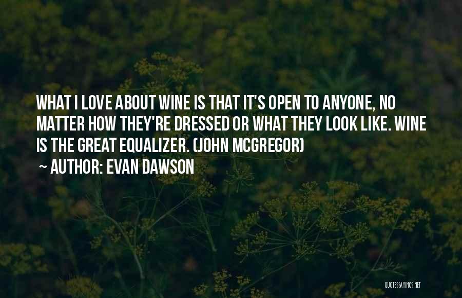 Evan Dawson Quotes: What I Love About Wine Is That It's Open To Anyone, No Matter How They're Dressed Or What They Look