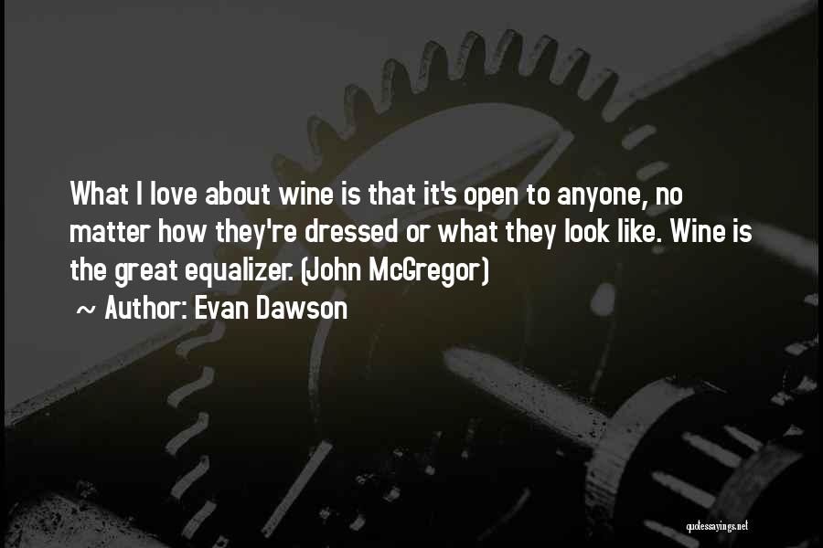 Evan Dawson Quotes: What I Love About Wine Is That It's Open To Anyone, No Matter How They're Dressed Or What They Look