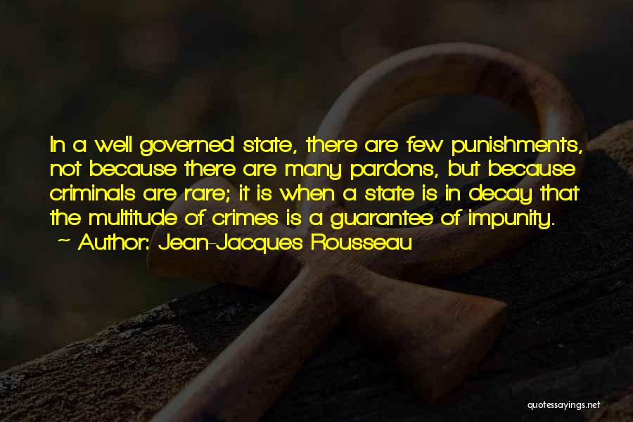 Jean-Jacques Rousseau Quotes: In A Well Governed State, There Are Few Punishments, Not Because There Are Many Pardons, But Because Criminals Are Rare;